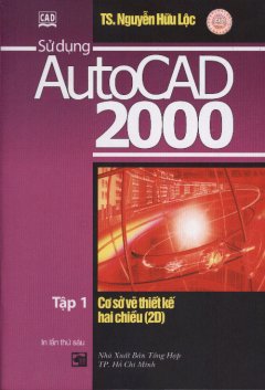 Sử Dụng AutoCad 2000 (Tập 1) Cơ sở Vẽ Thiết Kế Hai Chiều (2D)