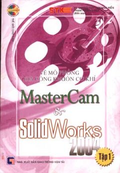 Vẽ, Mô Phỏng Gia Công Khuôn Cơ Khí MasterCam & SolidWorks 2004 (Tập 1)