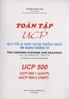 Toàn Tập UCP - Qui Tắc Và Thực Hành Thống Nhất Tín Dụng Chứng Từ ( In Lần Thứ 8, Có Bổ Sung Và Sửa đổi ) UCP 500 , UCP 500.1(eUCP), eUCP 500.2(ISBP)