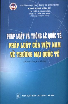 Pháp Luật Và Thông Lệ Quốc Tế , Pháp Luật Của Việt Nam Về Thương Mại Quốc Tế (Sách Chuyên Khảo)
