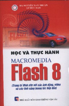 Học Và Thực Hành Macromedia Flash 8 (Trang Trí Web Site Với Các Ảnh Động, Video Và Các Tính Năng Tương Tác Hấp Dẫn)