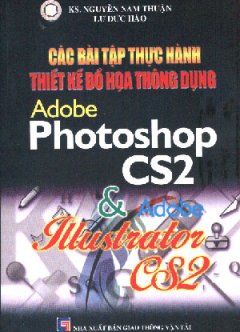 Các Bài Tập Thực Hành Thiết Kế Đồ Hoạ Thông Dụng Adobe Photoshop CS2 Và Adobe Illustrator CS2 (Hướng Dẫn Từng Bước - Chỉ Dẫn Bằng Hình Ảnh )
