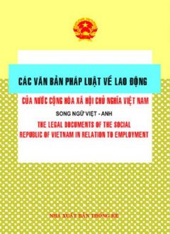 Các Văn Bản Pháp Luật Về Lao Động Của Nước Cộng Hoà Xã Hội Chủ Nghĩa Việt Nam ( Song Ngữ Anh - Việt )