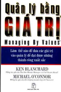 Quản Lý Bằng Giá Trị - Làm Thế Nào Để Đưa Các Giá Trị Vào Quản Lý Để Đạt Được Những Thành Công  Xuất Sắc