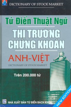 Từ Điển Thuật Ngữ Thị Trường Chứng Khoán - Trên 200.000 Từ (Anh - Việt)