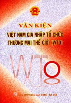Văn Kiện Việt Nam Gia Nhập Tổ Chức Thương Mại Thế Giới WTO