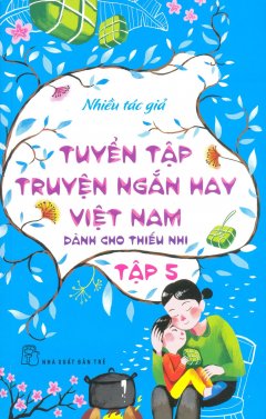 Tuyển Tập Truyện Ngắn Hay Việt Nam Dành Cho Thiếu Nhi - Tập 5
