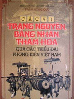 Các Vị Trạng Nguyên, Bảng Nhãn, Thám Hoa Qua Các Triều Đại Phong Kiến Việt Nam