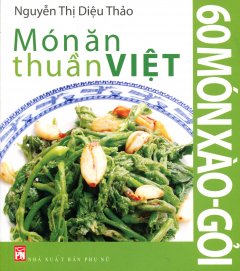 Món Ăn Thuần Việt - 60 Món Xào - Gỏi - Tái bản 04/2014