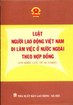 Luật Người Lao Động Việt Nam Đi Làm Việc Ở Nước Ngoài Theo Hợp Đồng (Có Hiệu Lực Từ 01/07/2007)