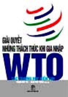 Giải Quyết Những Thách Thức Khi Gia Nhập WTO - Các Trường Hợp Điển Cứu