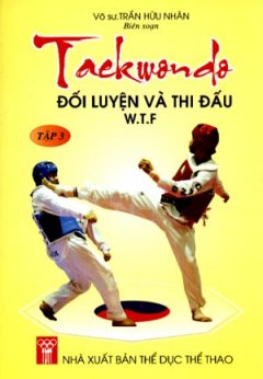Taekwondo Đối Luyện Và Thi Đấu W.T.F (Tập 3)