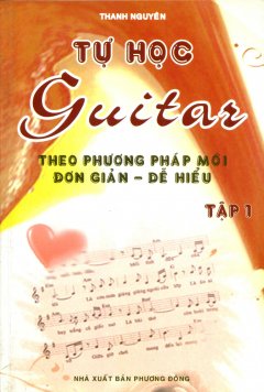 Tự Học Guitar Theo Phương Pháp Mới Đơn Giản - Dễ Hiểu (Tập 1) - Tái bản 06/2011