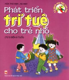 Phát Triển Trí Tuệ Cho Trẻ Nhỏ -  Tủ Sách Mẹ Dạy Con Học (Từ 5 Đến 6 Tuổi)