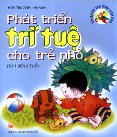 Phát Triển Trí Tuệ Cho Trẻ Nhỏ -  Tủ Sách Mẹ Dạy Con Học (Từ 1 Đến 2 Tuổi)