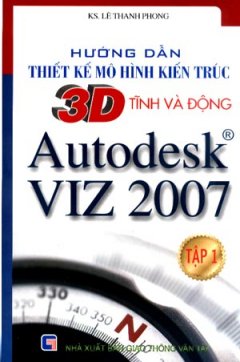 Hướng Dẫn Thiết Kế Mô Hình Kiến Trúc 3D Tĩnh Và Động Autodesk VIZ 2007 - Tập 1