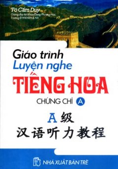 Giáo Trình Luyện Nghe Tiếng Hoa - Chứng Chỉ A (Học Kèm Đĩa CD)