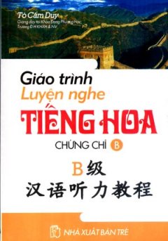 Giáo Trình Luyện Nghe Tiếng Hoa - Chứng Chỉ B (Học Kèm Đĩa CD)