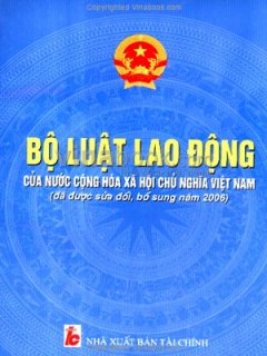 Bộ Luật Lao Động Của Nước Cộng Hoà Xã Hội Chủ Nghĩa Việt Nam(đã được sữa đổi, bổ sung năm 2006)