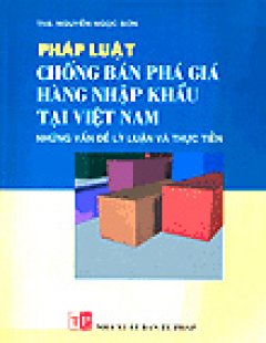 Pháp Luật Chống Bán phá Giá Hàng Nhập Khẩu Tại Việt Nam