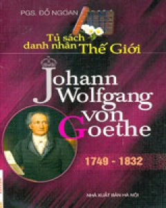 Johann Wolfgang Von Goethe (1749 - 1832) - Tủ Sách Danh Nhân Thế Giới