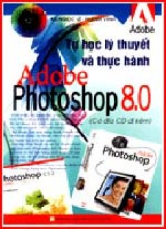 Tự Học Lý Thuyết Và Thực Hành Adobe Photoshop 8.0 (Dùng Kèm Đĩa)