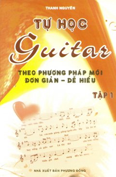 Tự Học Guitar Theo Phương Pháp Mới Đơn Giản - Dễ Hiểu (Tập 1) - Tái bản 2010