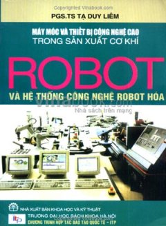 Máy Móc Và Thiết Bị Công Nghệ Cao Trong Sản Xuất Cơ Khí - Tập 1: Robot Và Hệ Thống Công Nghệ Robot Hóa - Tái bản 12/06/2006
