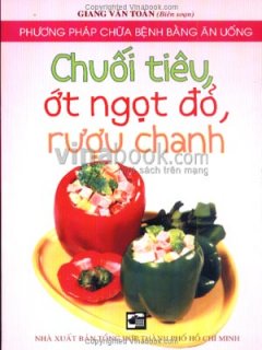 Chuối Tiêu, Ớt Ngọt Đỏ, Rượu Chanh - Phương Pháp Chữa Bệnh Bằng Ăn Uống