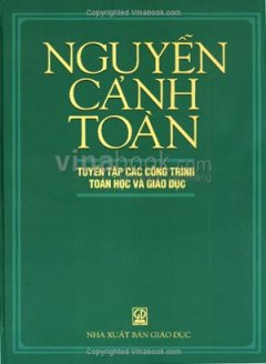 Nguyễn Cảnh Toàn - Tuyển Tập Các Công Trình Toán Học Và Giáo Dục