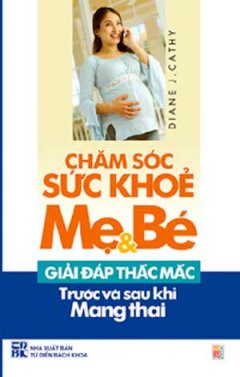 Chăm Sóc Sức Khoẻ Mẹ Và Bé - Giải Đáp Những Thắc Mắc Trước Và Sau Khi Mang Thai