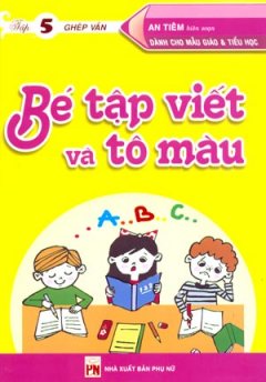 Bé Tập Viết Và Tô Màu - Tập 5: Ghép Vần (Dành Cho Mẫu Giáo Và Tiểu Học)