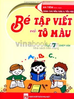 Bé Tập Viết Và Tô Màu - Tập 7: Ghép Vần (Dành Cho Mẫu Giáo Và Tiểu Học)