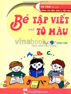 Bé Tập Viết Và Tô Màu - Tập 9: Ghép Vần (Dành Cho Mẫu Giáo Và Tiểu Học)