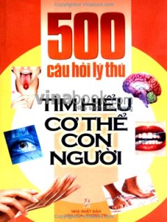 500 Câu Hỏi Lý Thú Tìm Hiểu Cơ Thể Con Người