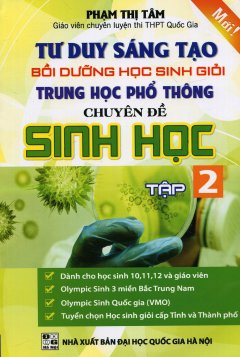 Tư Duy Sáng Tạo Bồi Dưỡng Học Sinh Giỏi Trung Học Phổ Thông Chuyên Đề Sinh Học - Tập 2