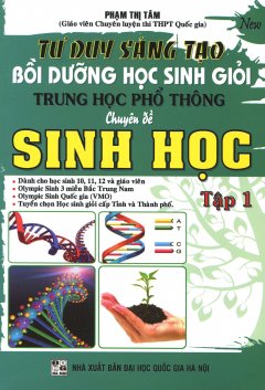 Tư Duy Sáng Tạo Bồi Dưỡng Học Sinh Giỏi Trung Học Phổ Thông Chuyên Đề Sinh Học - Tập 1