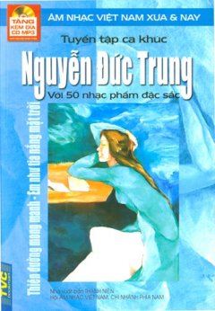 Tuyển Tập Ca Khúc Nguyễn Đức Trung Với 50 Nhạc Phẩm Đặc Sắc - Âm Nhạc Việt Nam Xưa Và Nay (Tặng Kèm Đĩa CD MP3)