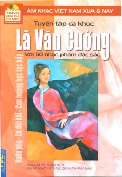 Tuyển Tập Ca Khúc Lã Văn Cường Với 50 Nhạc Phẩm Đặc Sắc - Âm Nhạc Việt Nam Xưa Và Nay (Tặng Kèm Đĩa CD MP3)