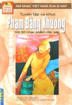 Tuyển Tập Ca Khúc Phạm Đăng Khương Với 50 Nhạc Phẩm Đặc Sắc - Âm nhạc Việt Nam Xưa và Nay (Tặng kèm Đĩa CD MP3)