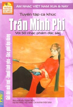 Tuyển Tập Ca Khúc Trần Minh Phi Với 50 Nhạc Phẩm Đặc Sắc - Âm Nhạc Việt Nam Xưa Và Nay (Tặng Kèm Đĩa CD MP3)