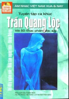 Tuyển Tập Ca Khúc Trần Quang Lộc Với 50 Nhạc Phẩm Đặc Sắc - Âm Nhạc Việt Nam Xưa Và Nay (Tặng Kèm Đĩa CD MP3)