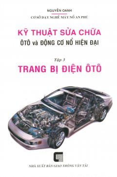 Kỹ Thuật Sửa Chữa ÔTô Và Động Cơ Nổ Hiện Đại - Tập 3: Trang Bị Điện ÔTô