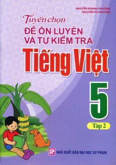 Tuyển Chọn Đề Ôn Luyện Và Tự Kiểm Tra Tiếng Việt 5 - Tập 2