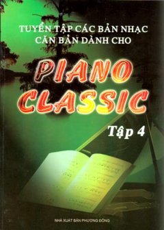 Tuyển Tập Các Bản Nhạc Căn Bản Dành Cho Piano Classic - Tập 4