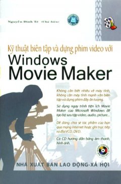 Kỹ Thuật Biên Tập Và Dựng Phim Video Với Windows Movie Maker (Dùng Kèm Đĩa CD)