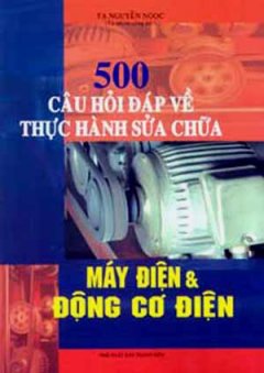 500 Câu Hỏi Đáp Về Thực Hành Sửa Chữa Máy Điện Và Động Cơ Điện