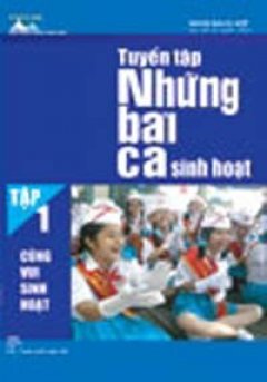 Tuyển Tập Những Bài Ca Sinh Hoạt - Tập 1: Cùng Sinh Hoạt Vui