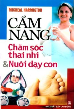 Cẩm Nang Chăm Sóc Thai Nhi Và Nuôi Dạy Con