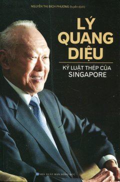 Lý Quang Diệu - Kỷ Luật Thép Của Singapore